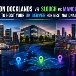 London Docklands vs Slough vs Manchester: Where to Host Your UK Server for Best National Latency